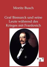bokomslag Graf Bismarck und seine Leute wahrend des Krieges mit Frankreich