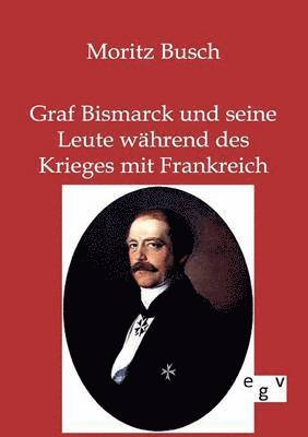 Graf Bismarck und seine Leute wahrend des Krieges mit Frankreich 1