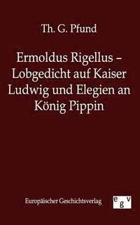 bokomslag Ermoldus Rigellus - Lobgedicht auf Kaiser Ludwig und Elegien an Koenig Pippin