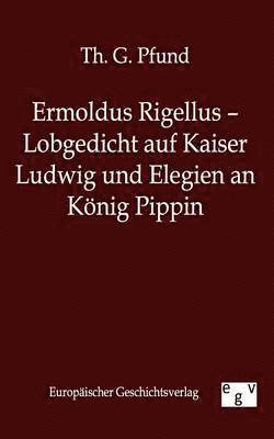 Ermoldus Rigellus - Lobgedicht auf Kaiser Ludwig und Elegien an Koenig Pippin 1