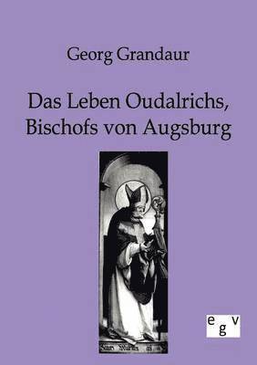 Georg Grandaur - Leben Oudalrichs, Bischofs von Augsburg, Häftad