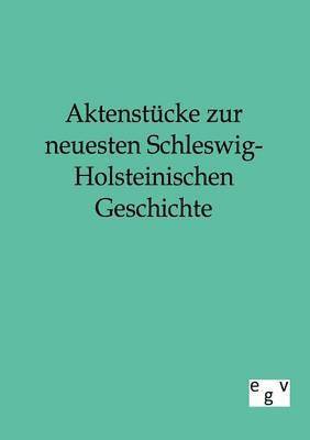 Aktenstcke zur neuesten Schleswig-Holsteinischen Geschichte 1