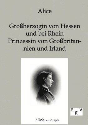 Alice - Alice - Großherzogin von Hessen und bei Rhein, Prinzessin von Großbritannien und Irland, Häftad