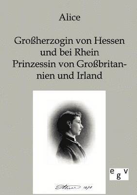 bokomslag Alice - Grossherzogin von Hessen und bei Rhein, Prinzessin von Grossbritannien und Irland