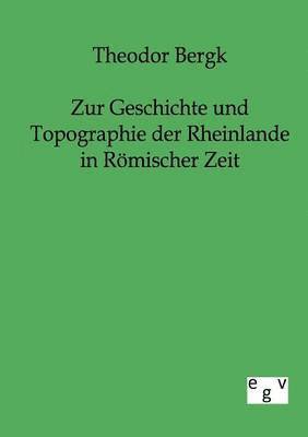 Zur Geschichte und Topographie der Rheinlande in Rmischer Zeit 1