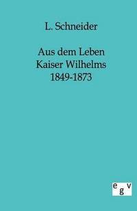 bokomslag Aus Dem Leben Kaiser Wilhelms 1849-1873