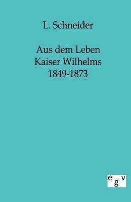 Aus Dem Leben Kaiser Wilhelms 1849-1873 1