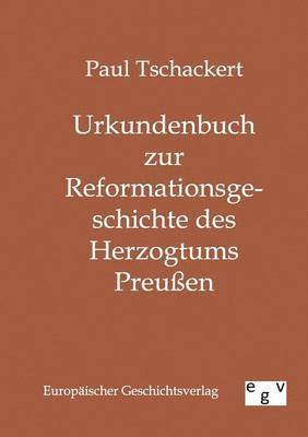 Paul Tschackert - Urkundenbuch zur Reformationsgeschichte des Herzogtums Preußen, Häftad