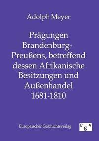 bokomslag Prgungen Brandenburg-Preuens, betreffend dessen Afrikanische Besitzungen und Auenhandel 1681 - 1810