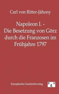 bokomslag Napoleon I. - Die Besetzung von Görz durch die Franzosen im Frühjahre 1797