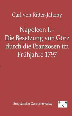bokomslag Napoleon I. - Die Besetzung von Görz durch die Franzosen im Frühjahre 1797
