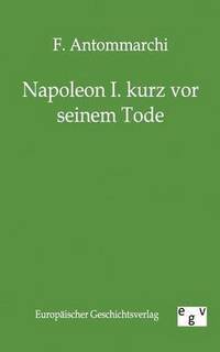 bokomslag Napoleon I. Kurz VOR Seinem Tode