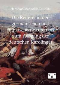 bokomslag Die Reiterei in den germanischen und frankischen Heeren bis zum Ausgang der deutschen Karolinger