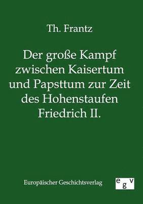 bokomslag Der grosse Kampf zwischen Kaisertum und Papsttum zur Zeit des Hohenstaufen Friedrich II.