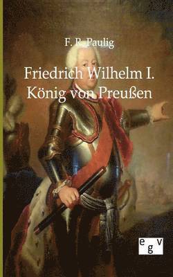 bokomslag Friedrich Wilhelm I. - Knig von Preuen