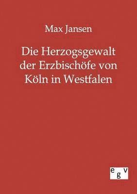 Max Jansen - Herzogsgewalt der Erzbischöfe von Köln in Westfalen, Häftad