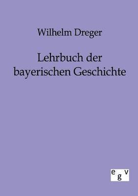 Wilhelm Dreger - Lehrbuch der bayerischen Geschichte, Häftad