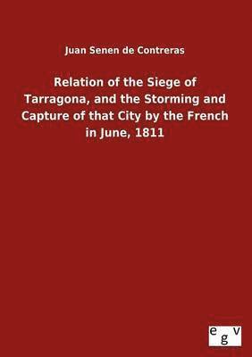 Relation of the Siege of Tarragona, and the Storming and Capture of that City by the French in June, 1811 1
