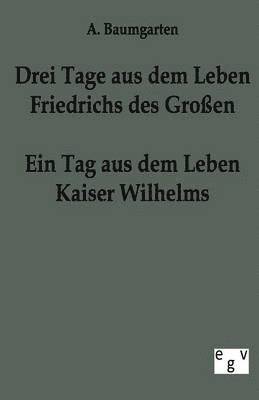 bokomslag Drei Tage aus dem Leben Friedrichs des Grossen - ein Tag aus dem Leben Kaiser Wilhelms