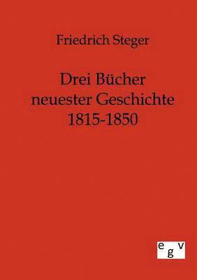 Friedrich Steger - Drei Bücher neuester Geschichte 1815-1850, Häftad