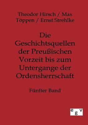 Die Geschichtsquellen der Preussischen Vorzeit bis zum Untergange der Ordensherrschaft 1