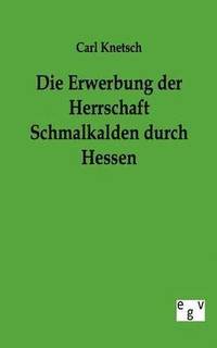 bokomslag Die Erwerbung Der Herrschaft Schmalkalden Durch Hessen