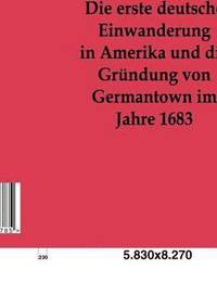 bokomslag Die erste deutsche Einwanderung in Amerika und die Grndung von Germantown im Jahre 1863