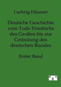 bokomslag Deutsche Geschichte vom Tode Friedrichs des Grossen bis zur Grundung des deutschen Bundes - Erster Band