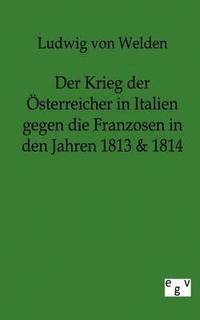 bokomslag Der Krieg der OEsterreicher in Italien gegen die Franzosen in den Jahren 1813 & 1814