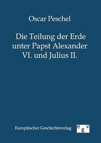 bokomslag Die Teilung der Erde unter Papst Alexander VI. und Julius II.