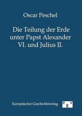 Teilung der Erde unter Papst Alexander VI. und Julius II.