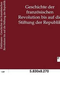 bokomslag Geschichte der franzoesischen Revolution bis auf die Stiftung der Republik