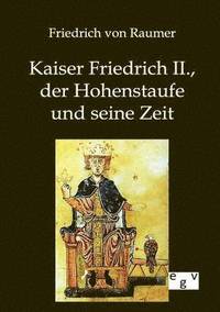 bokomslag Kaiser Friedrich II., der Hohenstaufe und seine Zeit