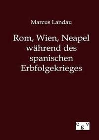 bokomslag Rom, Wien, Neapel whrend des spanischen Erbfolgekrieges