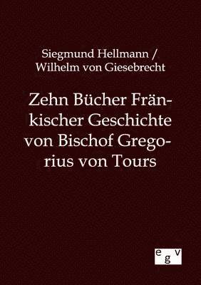 Zehn Bucher Frankischer Geschichte von Bischof Gregorius von Tours 1