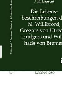 bokomslag Die Lebensbeschreibungen Des Hl. Willibrord, Gregors Von Utrecht, Liudgers Und Willehads Von Bremen