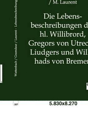 Die Lebensbeschreibungen Des Hl. Willibrord, Gregors Von Utrecht, Liudgers Und Willehads Von Bremen 1