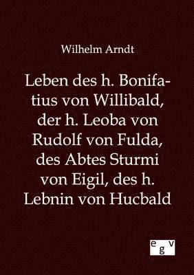 bokomslag Leben des h. Bonifatius von Willibald, der h. Leoba von Rudolf von Fulda, des Abtes Sturmi von Eigil, des h. Lebnin von Hucbald