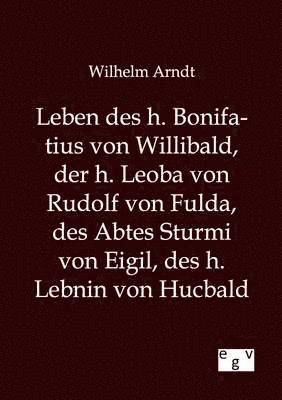 Wilhelm Arndt - Leben des h. Bonifatius von Willibald, der h. Leoba von Rudolf von Fulda, des Abtes Sturmi von Eigil, des h. Lebnin von Hucbald, Häftad