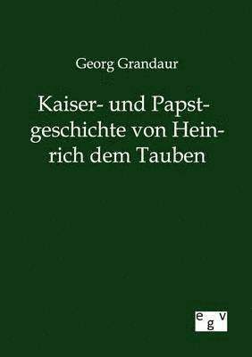 bokomslag Kaiser- und Papstgeschichte von Heinrich dem Tauben