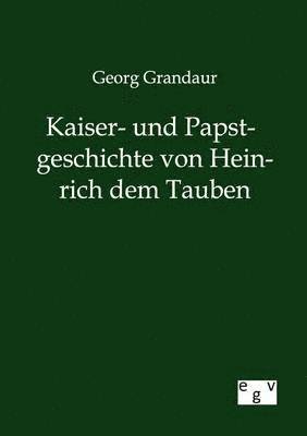 bokomslag Kaiser- und Papstgeschichte von Heinrich dem Tauben