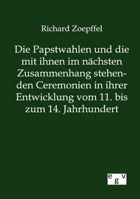 Richard Zoepffel - Papstwahlen und die mit ihnen im nächsten Zusammenhang stehenden Ceremonien in ihrer Entwicklung vom 11. bis zum 14. Jahrhundert, Häftad