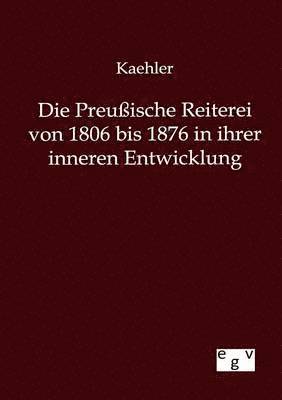 bokomslag Die Preuische Reiterei von 1806 bis 1876 in ihrer inneren Entwicklung