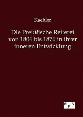Kaehler - Preußische Reiterei von 1806 bis 1876 in ihrer inneren Entwicklung, Häftad