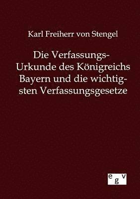 bokomslag Die Verfassungs-Urkunde des Koenigreichs Bayern und die wichtigsten Verfassungsgesetze