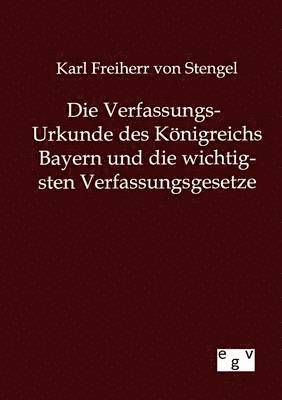 Die Verfassungs-Urkunde des Koenigreichs Bayern und die wichtigsten Verfassungsgesetze 1