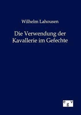 bokomslag Verwendung der Kavallerie im Gefechte