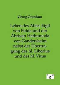 bokomslag Leben des Abtes Eigil von Fulda und der AEbtissin Hathumoda von Gandersheim nebst der UEbertragung des hl. Liborius und des hl. Vitus