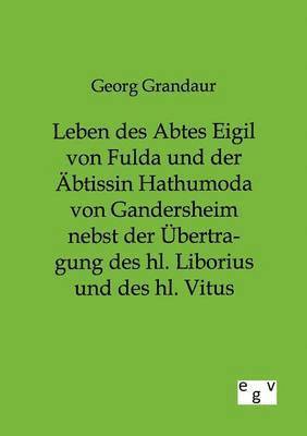 Leben des Abtes Eigil von Fulda und der Äbtissin Hathumoda von Gandersheim nebst der Übertragung des hl. Liborius und des hl. Vitus