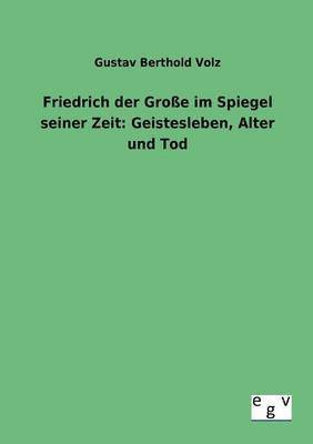Gustav Berthold Volz - Friedrich der Große im Spiegel seiner Zeit, Häftad